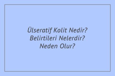 Ülseratif Kolit Nedir Belirtileri Nelerdir Neden Olur