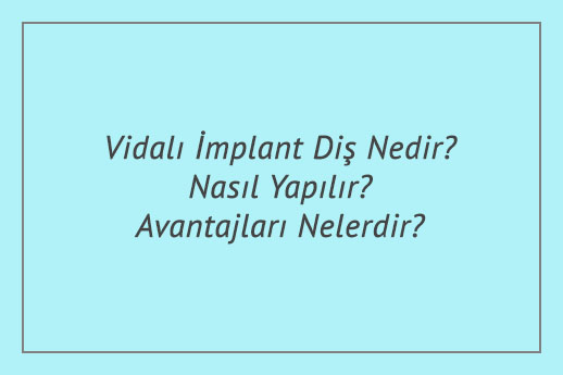 Vidalı İmplant Diş Nedir? Nasıl Yapılır? Avantajları Nelerdir?