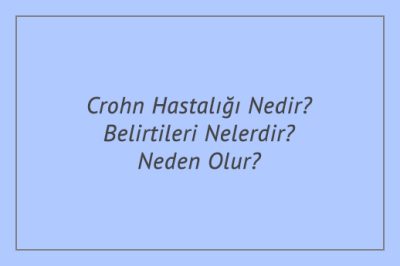 Crohn Hastalığı Nedir? Belirtileri Nelerdir? Neden Olur?