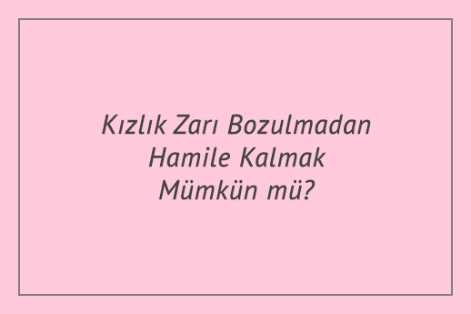 Kızlık Zarı Bozulmadan Hamile Kalmak Mümkün mü?