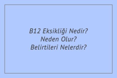 B12 Eksikliği Nedir? Neden Olur? Belirtileri Nelerdir?