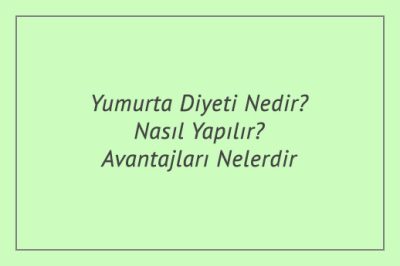Yumurta Diyeti Nedir? Nasıl Yapılır? Avantajları Nelerdir?