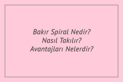 Bakır Spiral Nedir? Nasıl Takılır? Avantajları Nelerdir?
