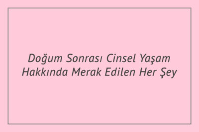 Doğum Sonrası Cinsel Yaşam Hakkında Merak Edilen Her Şey