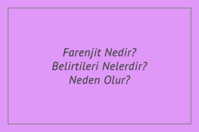 Farenjit Nedir? Belirtileri Nelerdir? Neden Olur?