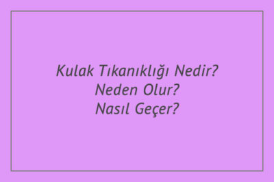 Kulak Tıkanıklığı Nedir? Neden Olur? Nasıl Geçer?