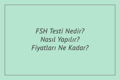 FSH Testi Nedir? Nasıl Yapılır? Fiyatları Ne Kadar?