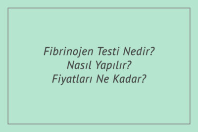 Fibrinojen Testi Nedir? Nasıl Yapılır? Fiyatları Ne Kadar?