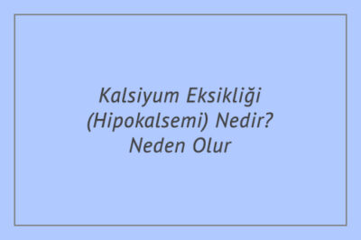 Kalsiyum Eksikliği (Hipokalsemi) Nedir? Neden Olur?