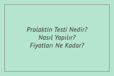 Prolaktin Testi Nedir? Nasıl Yapılır? Fiyatları Ne Kadar?
