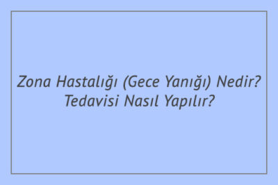 Zona Hastalığı (Gece Yanığı) Nedir? Tedavisi Nasıl Yapılır?
