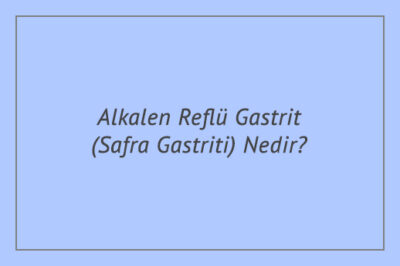 Alkalen Reflü Gastrit (Safra Gastriti) Nedir?