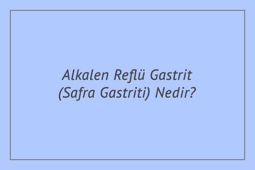 Alkalen Reflü Gastrit (Safra Gastriti) Nedir?