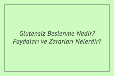 Glutensiz Beslenme Nedir? Faydaları ve Zararları Nelerdir?