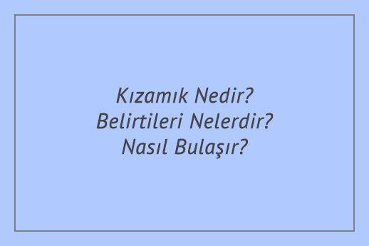 Kızamık Nedir? Belirtileri Nelerdir? Nasıl Bulaşır?
