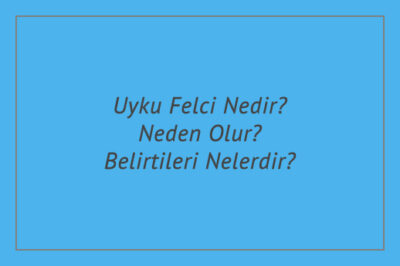 Uyku Felci Nedir? Neden Olur? Belirtileri Nelerdir?