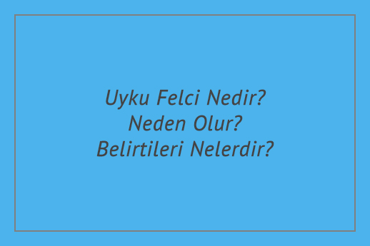 Uyku Felci Nedir? Neden Olur? Belirtileri Nelerdir?