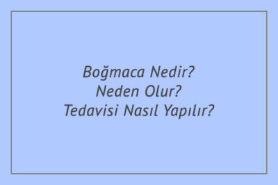 Boğmaca Nedir? Neden Olur? Tedavisi Nasıl Yapılır?