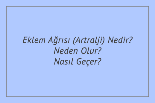 Eklem Ağrısı (Artralji) Nedir? Neden Olur? Nasıl Geçer?