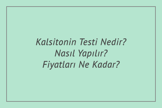 Kalsitonin Testi Nedir? Nasıl Yapılır? Fiyatları Ne Kadar?