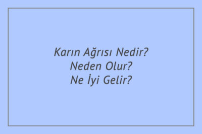 Karın Ağrısı Nedir? Neden Olur? Ne İyi Gelir?