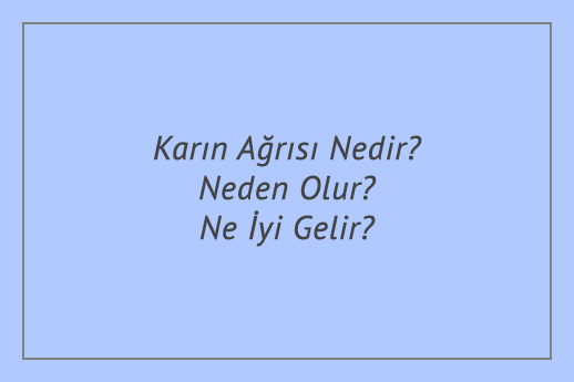 Karın Ağrısı Nedir? Neden Olur? Ne İyi Gelir?