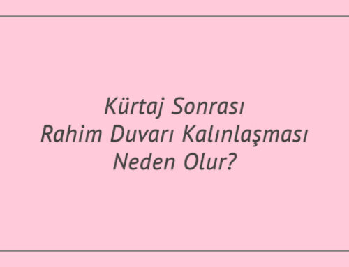 Kürtaj Sonrası Rahim Duvarı Kalınlaşması Neden Olur?