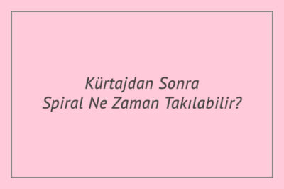 Kürtajdan Sonra Spiral Ne Zaman Takılabilir?