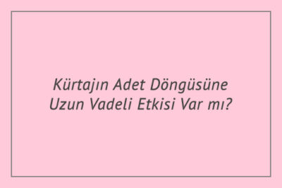 Kürtajın Adet Döngüsüne Uzun Vadeli Etkisi Var mı?