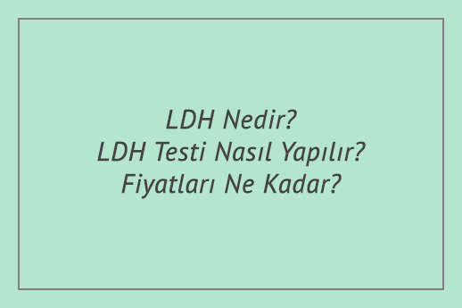 LDH Nedir? LDH Testi Nasıl Yapılır? Fiyatları Ne Kadar?