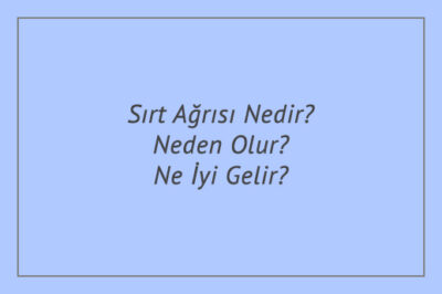 Sırt Ağrısı Nedir? Neden Olur? Ne İyi Gelir?