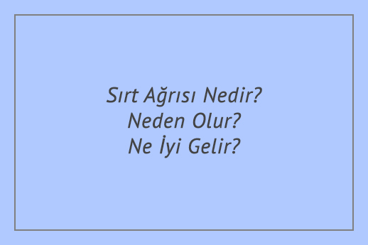 Sırt Ağrısı Nedir? Neden Olur? Ne İyi Gelir?