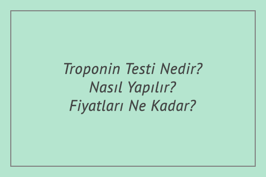 Troponin Testi Nedir? Nasıl Yapılır? Fiyatları Ne Kadar?