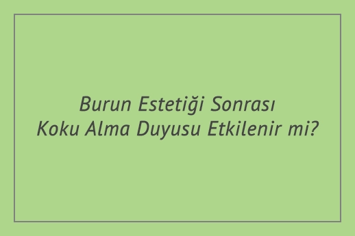 Burun Estetiği Sonrası Koku Alma Duyusu Etkilenir mi?