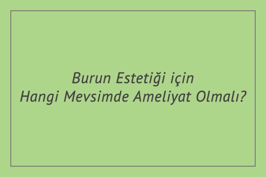 Burun Estetiği için Hangi Mevsimde Ameliyat Olmalı?