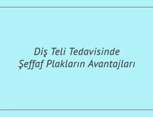 Diş Teli Tedavisinde Şeffaf Plakların Avantajları