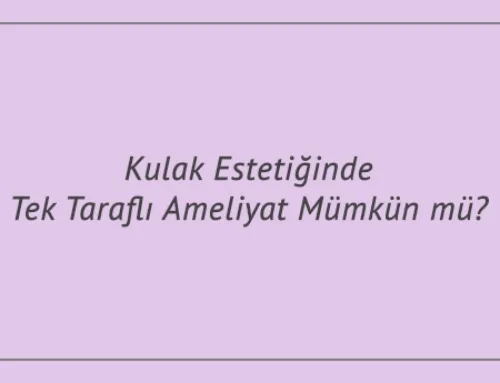 Kulak Estetiğinde Tek Taraflı Ameliyat Mümkün mü?