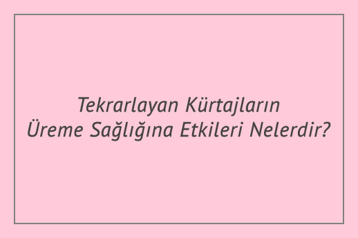 Tekrarlayan Kürtajların Üreme Sağlığına Etkileri Nelerdir?