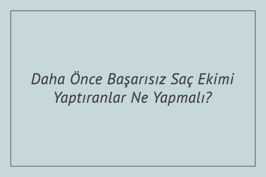 Daha Önce Başarısız Saç Ekimi Yaptıranlar Ne Yapmalı?