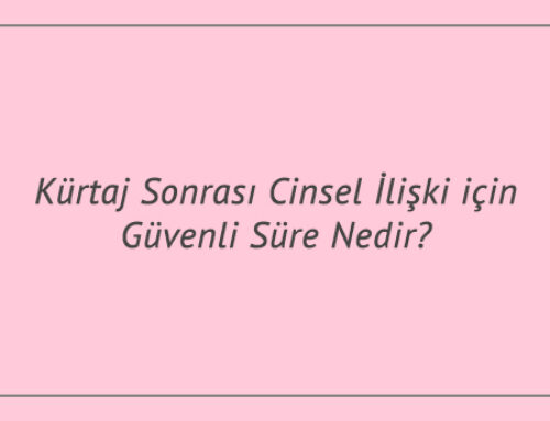Kürtaj Sonrası Cinsel İlişki İçin Güvenli Süre Nedir?