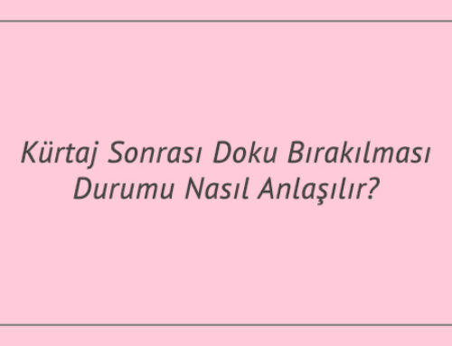 Kürtaj Sonrası Doku Bırakılması Durumu Nasıl Anlaşılır?
