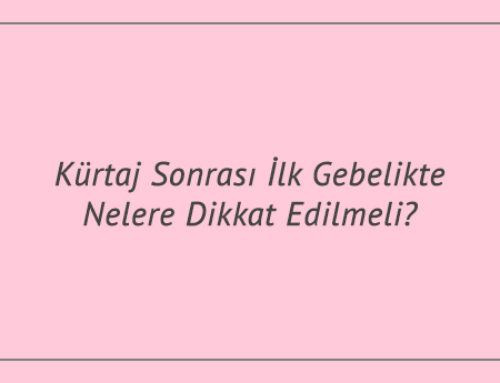 Kürtaj Sonrası İlk Gebelikte Nelere Dikkat Edilmeli?