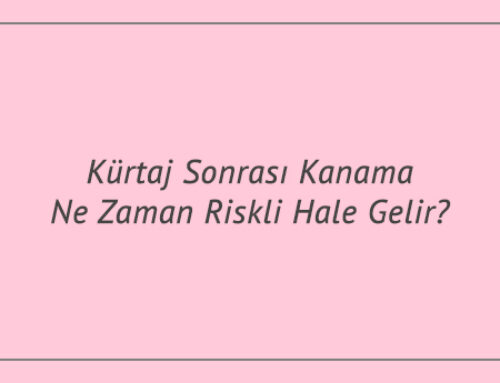 Kürtaj Sonrası Kanama Ne Zaman Riskli Hale Gelir?