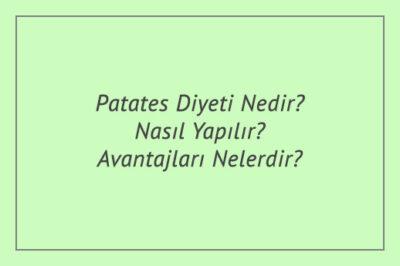 Patates Diyeti Nedir? Nasıl Yapılır? Avantajları Nelerdir?