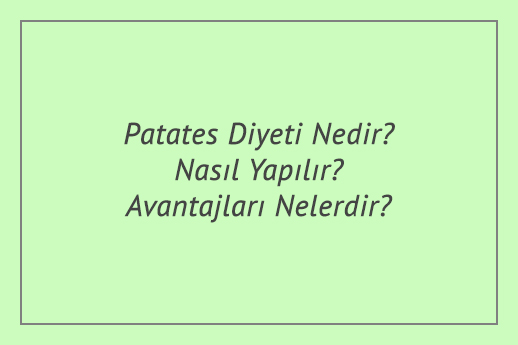 Patates Diyeti Nedir? Nasıl Yapılır? Avantajları Nelerdir?