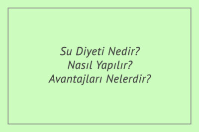 Su Diyeti Nedir? Nasıl Yapılır? Avantajları Nelerdir?