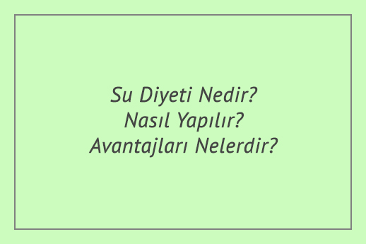 Su Diyeti Nedir? Nasıl Yapılır? Avantajları Nelerdir?